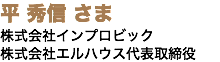 平 秀信 さま 株式会社インプロビック 株式会社エルハウス代表取締役